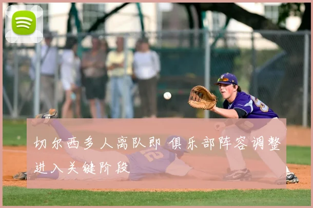 切尔西多人离队即 俱乐部阵容调整进入关键阶段
