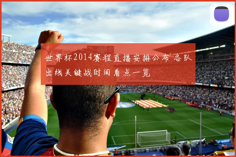 世界杯2014赛程直播安排公布 各队出线关键战时间看点一览