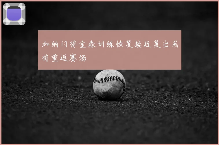 加纳门将金森训练恢复接近复出或将重返赛场