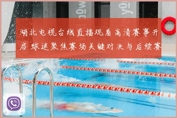 湖北电视台线直播观看高清赛事开启 球迷聚焦赛场关键对决与后续赛程