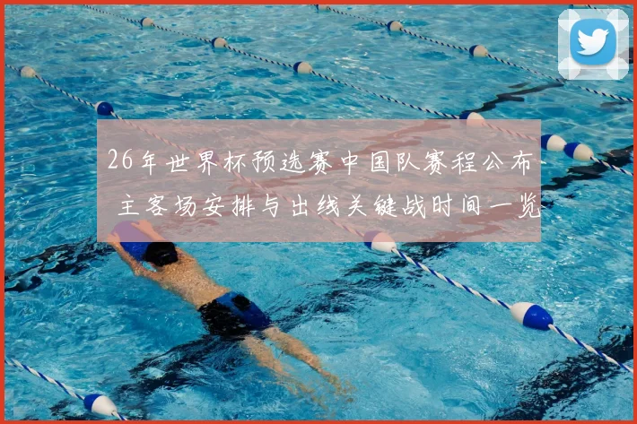 26年世界杯预选赛中国队赛程公布 主客场安排与出线关键战时间一览