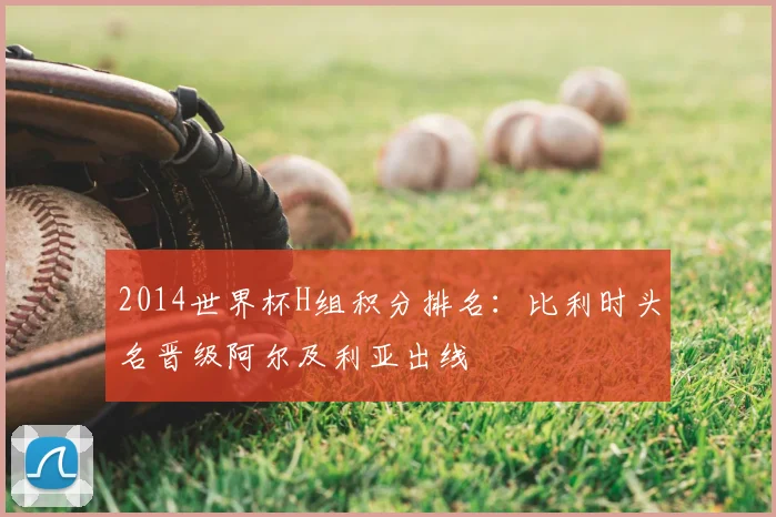 2014世界杯H组积分排名：比利时头名晋级阿尔及利亚出线