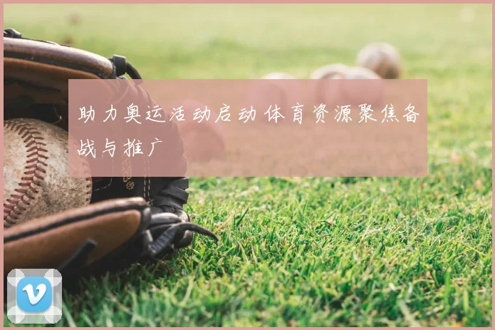 助力奥运活动启动 体育资源聚焦备战与推广